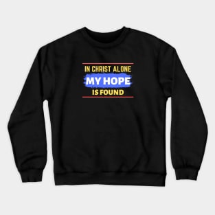 In Christ Alone My Hope Is Found - Christian Quote Crewneck Sweatshirt